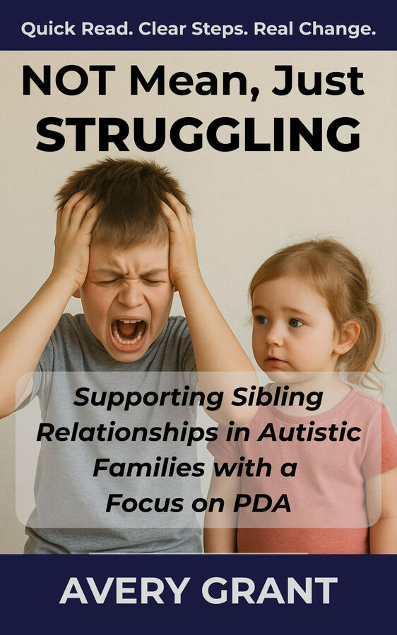 A practical, trauma-informed guide to navigating sibling dynamics in autistic and PDA families with tools for co-regulation and boundaries that actually work. Book cover for “Not Mean, Just Struggling: Supporting Sibling Relationships in Autistic Families with a Focus on PDA,” a guide to co-regulation and conflict support.