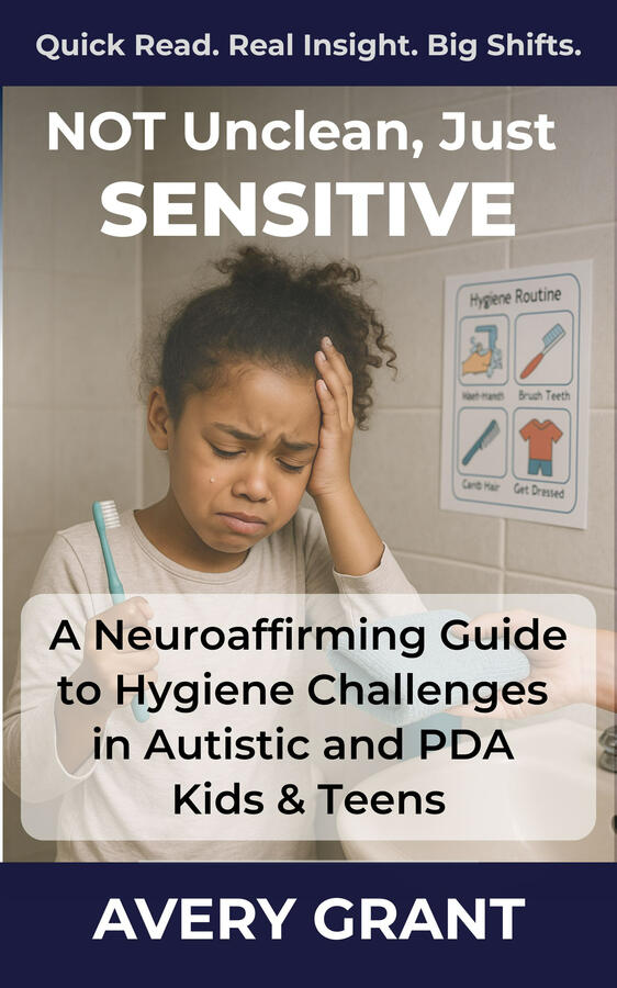 A sensory-aware hygiene guide for autistic and PDA kids, offering scripts and accommodations for toothbrushing, bathing, hair washing, and more. Book cover for “Not Unclean, Just Sensitive: A Neuroaffirming Guide to Hygiene Challenges in Autistic and PDA Kids,” focused on sensory-friendly hygiene support.